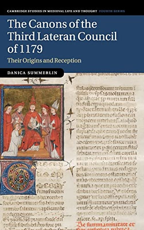 The Canons of the Third Lateran Council of 1179: Their Origins and Reception (Cambridge Studies in Medieval Life and Thought: Fourth Series, Band 116)