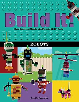 Build It! Robots: Make Supercool Models with Your Favorite LEGO® Parts (Brick Books, 9, Band 9)