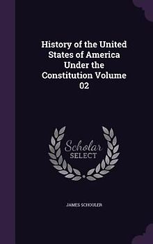 History of the United States of America Under the Constitution Volume 02
