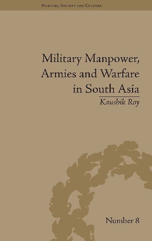 Military Manpower, Armies and Warfare in South Asia