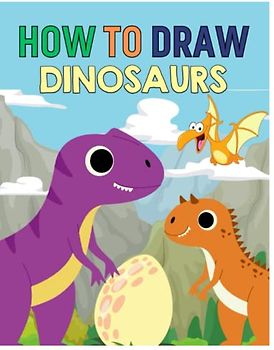 How To Draw Dinosaurs: A Dinosaur Drawing Book Kid-Friendly Fun and Easy Guide for Little Boys and Girls