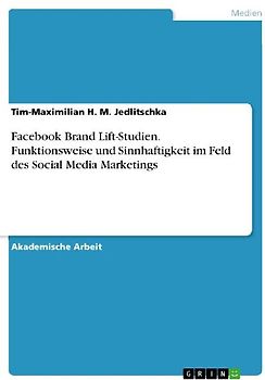 Facebook Brand Lift-Studien. Funktionsweise und Sinnhaftigkeit im Feld des Social Media Marketings