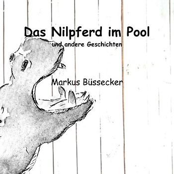 Das Nilpferd im Pool: und andere Geschichten
