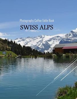 SWISS ALPS Photography Coffee Table Book Tourists Attractions: A Mind-Blowing Tour In SWISS ALPS Photography Coffee Table Book: For People Of All Ages ... Images (8.5"*11") Paperback.March 30, 2023.