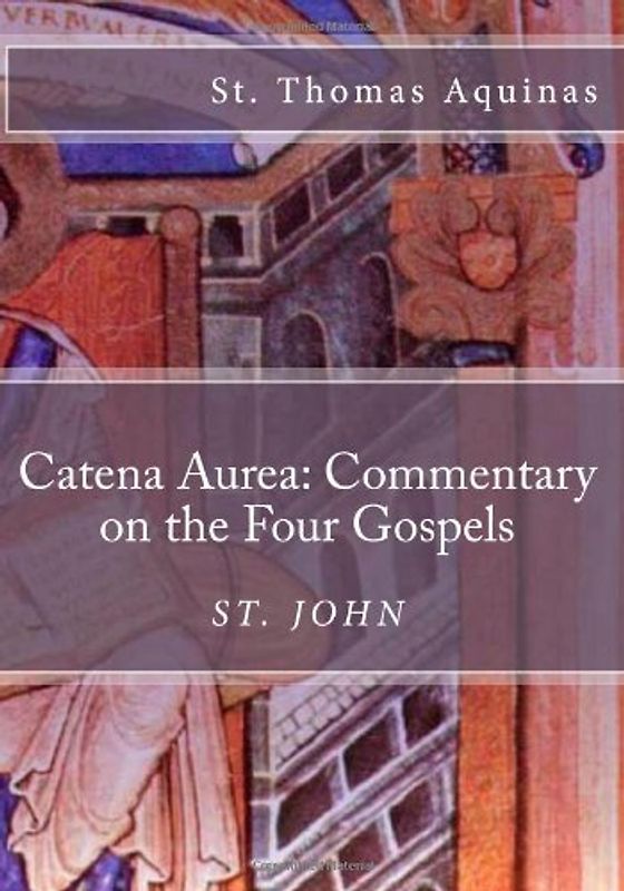 Catena Aurea: Commentary on the Four Gospels: St. John - Aquinas, St. Thomas