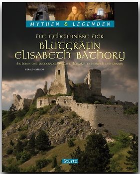Die Geheimnisse der Blutgräfin Elisabeth Báthory - Ihr Leben mit Fotografien aus der Slowakai, Österreich und Ungarn - MYTHEN & LEGENDEN