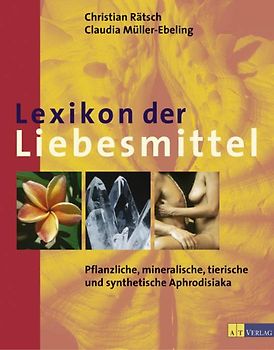 Lexikon der Liebesmittel. Pflanzliche, mineralische, tierische und synthetische Aphrodisiaka