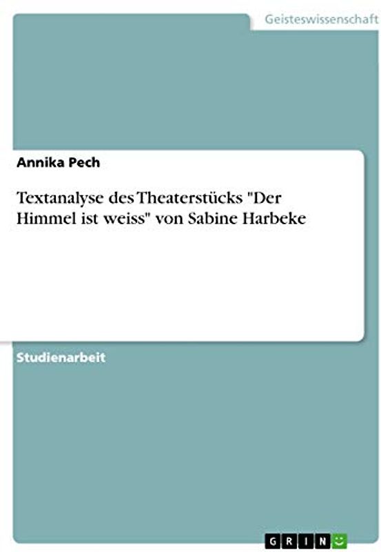 Textanalyse des Theaterstücks "Der Himmel ist weiss" von Sabine Harbeke