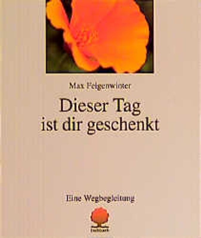 Dieser Tag ist dir geschenkt. Ein Wegbegleitung