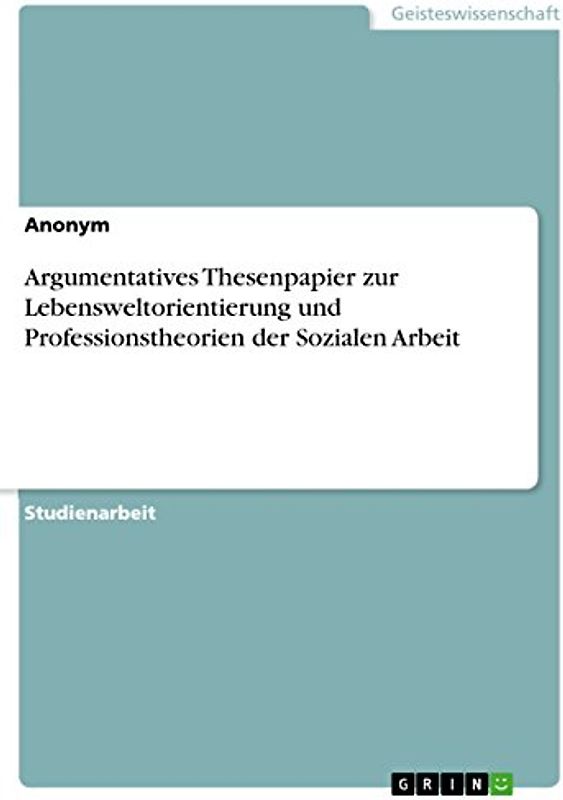 Argumentatives Thesenpapier zur Lebensweltorientierung und Professionstheorien der Sozialen Arbeit