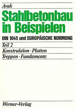 Stahlbetonbau in Beispielen. DIN 1045 und Europäische Normung. Konstruktion - Platten - Treppen - Fundamente