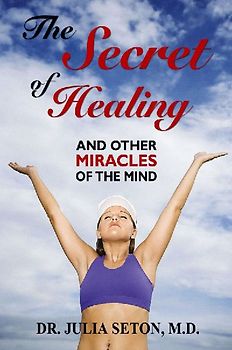 The Secret of Healing and Other Miracles of the Mind
