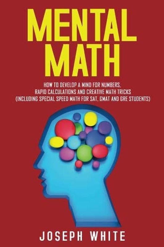 Mental Math: How to Develop a Mind for Numbers, Rapid Calculations and Creative Math Tricks (Including Special Speed Math for SAT, GMAT and GRE Students)