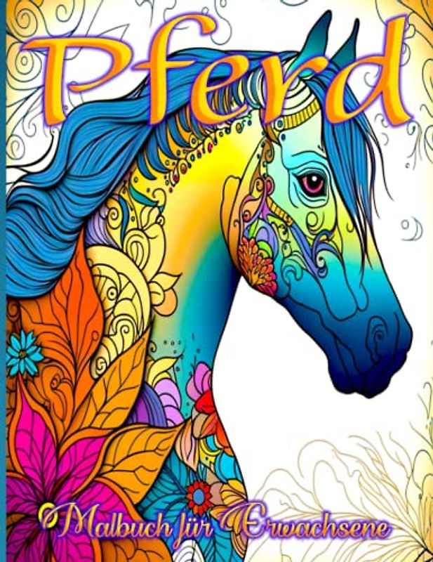 Pferd Malbuch für Erwachsene: Entspanne dich mit wunderschönen Pferde-Designs - Ein Ausmalbuch für Erwachsene
