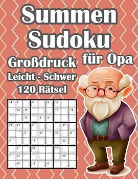 Killer Sudoku Rätsel für Opa im Großdruck: Summen Sudoku Rätsel in Leicht, Mittel & Schwer für Senioren