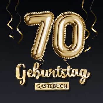 70 Geburtstag Gästebuch: Deko zum 70.Geburtstag - Geschenk für Mann oder Frau - 70 Jahre - Edel Gold Edition - Buch für Glückwünsche und Fotos der Gäste