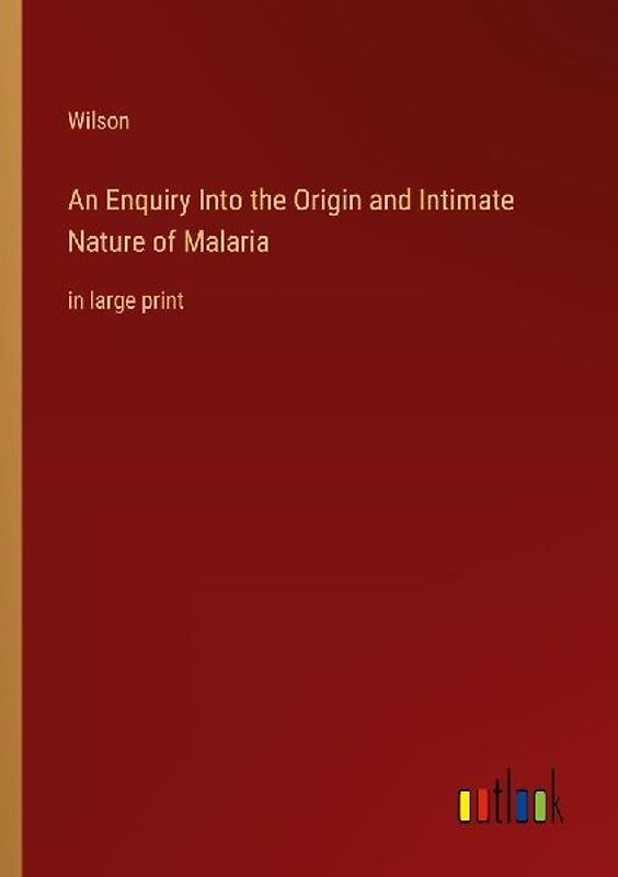 An Enquiry Into the Origin and Intimate Nature of Malaria