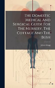 The Domestic Medical And Surgical Guide For The Nursery, The Cottage And The Bush