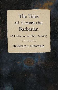The Tales of Conan the Barbarian (A Collection of Short Stories)