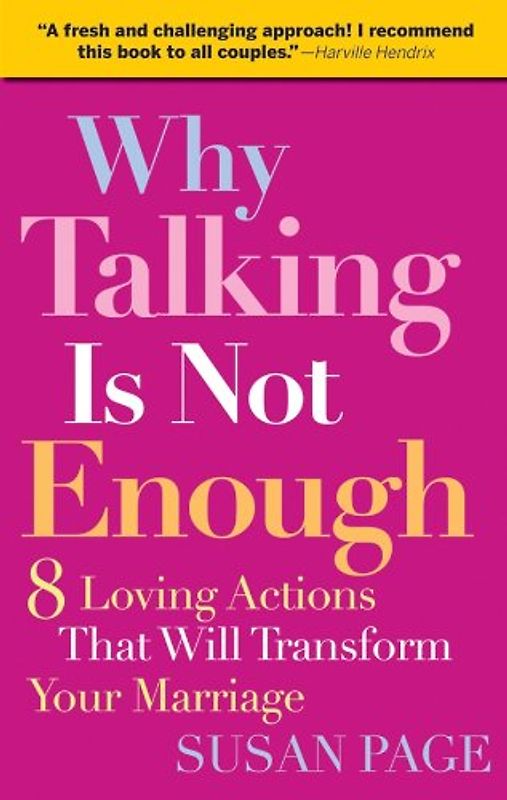 Why Talking Is Not Enough: Eight Loving Actions That Will Transform Your Marriage: 8 Loving Actions That Will Transform Your Marriage