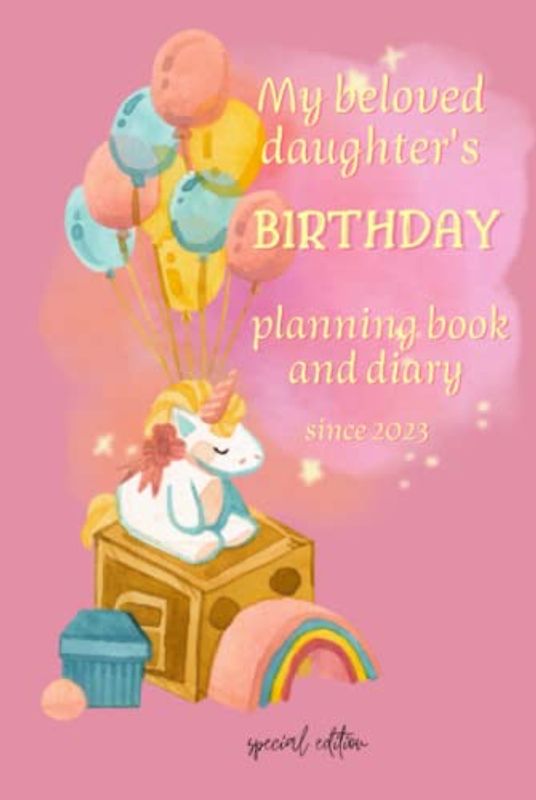 My beloved daughter's birthday planning book and diary since 2023: Plan and Remember the fast passing moments of a Birthday for next 10 years