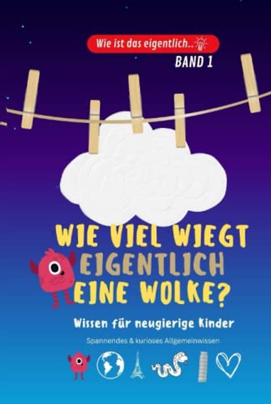 Wie viel wiegt eigentlich eine Wolke..? Kinderbuch aus der Reihe „Wie ist das eigentlich..?“: Allgemeinwissen für Kinder. Spannendes und kurioses Wissen für Kinder.