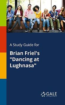 A Study Guide for Brian Friel's "Dancing at Lughnasa"