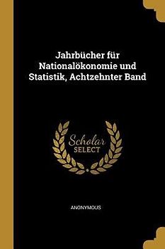 Jahrbücher Für Nationalökonomie Und Statistik, Achtzehnter Band