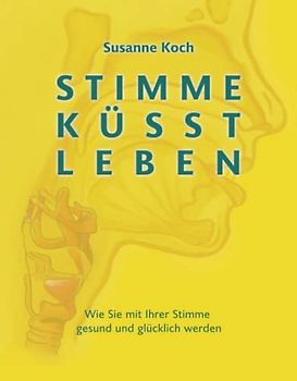 Stimme küsst Leben: Wie Sie mit Ihrer Stimme gesund und glücklich werden