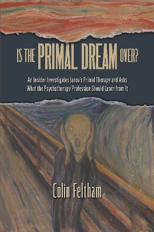 Is the Primal Dream Over? An Insider Investigates Janov's Primal Therapy and Asks What the Psychotherapy Profession Should Learn from It