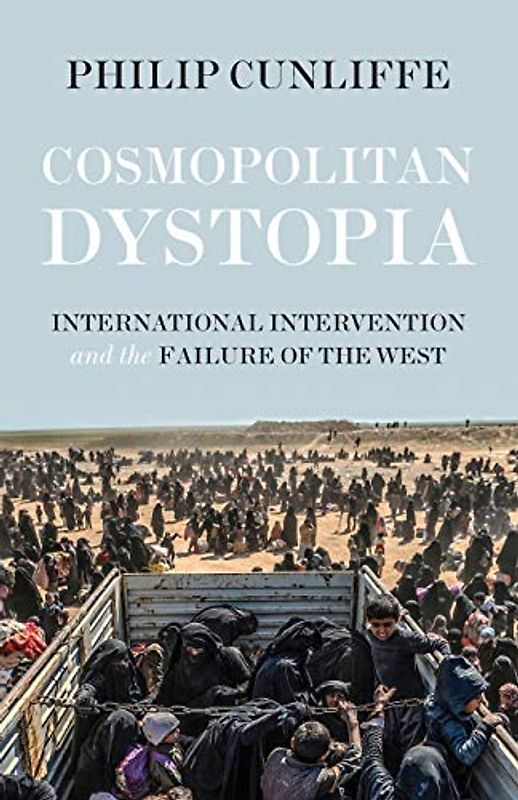 Cosmopolitan dystopia: International intervention and the failure of the West (Manchester University Press)