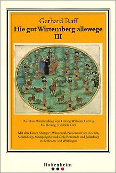 Hie gut Wirtemberg allewege III. Das Haus Württemberg von Herzog Wilhelm Ludwig bis Herzog Friedrich Carl. Mit den Linien Stuttgart, Winnental, Neuenstadt am Kocher, Neuenbürg, Mömpelgard und Oels, Bernstadt und Juliusburg in Schlesien...