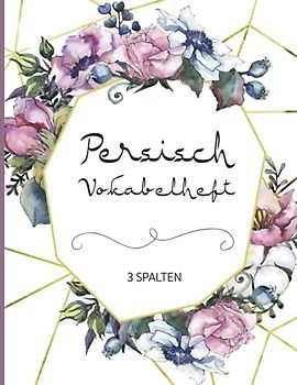 Persische Sprache: Persisch lernen für Anfänger mit diesem großen Vokabelheft im schönen Blumen Design kannst Du im dreispaltigem Heft die Sprache der Perser lernen