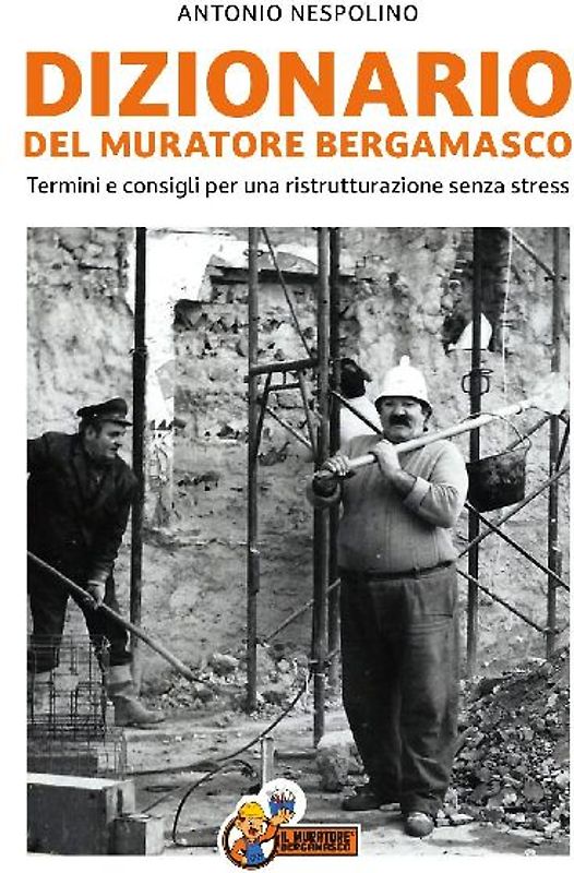 Dizionario del muratore bergamasco. Termini e consigli per una ristrutturazione senza stress