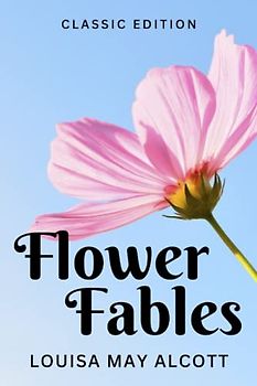 FLOWER FABLES: with original illustrations