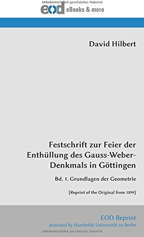 Festschrift zur Feier der Enthüllung des Gauss-Weber-Denkmals in Göttingen: Bd. 1. Grundlagen der Geometrie [Reprint of the Original from 1899]