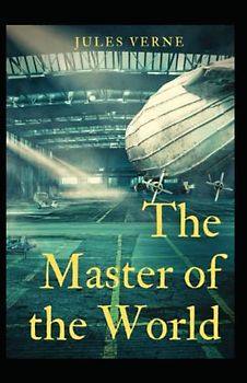 The Master of the World: Jules Verne (Classics, Literature, Action and Adventure, Science Fiction) [Annotated]