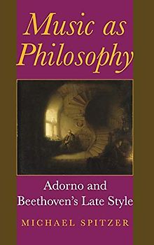 Music As Philosophy: Adorno And Beethoven's Late Style (Musical Meaning And Interpretation)