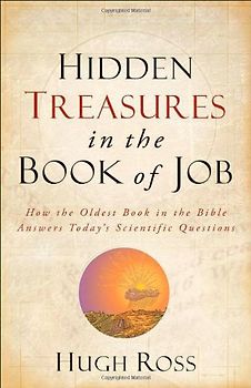 Hidden Treasures in the Book of Job: How the Oldest Book in the Bible Answers Today's Scientific Questions - Hugh Ross