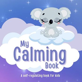 My Calming Book - A Self-Regulating Book for Kids: Grounding Sensory Exercises and Activities for Kids 4-14