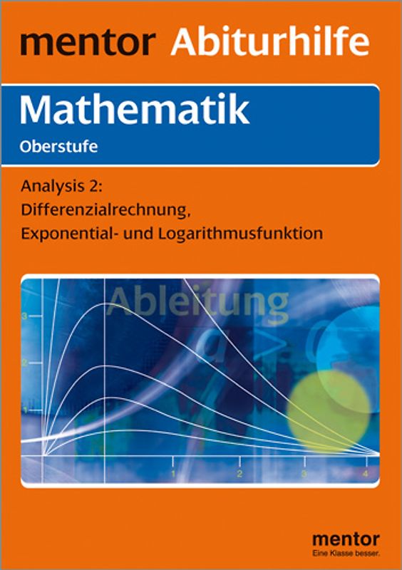mentor Abiturhilfe: Mathematik Oberstufe. Analysis Teil 2: Differentialrechnung, Expontential- und Logarithmusfunktion.