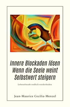 Innere Blockaden lösen - Wenn die Seele weint - Selbstwert steigern: Lebensfreude endlich wiederfinden