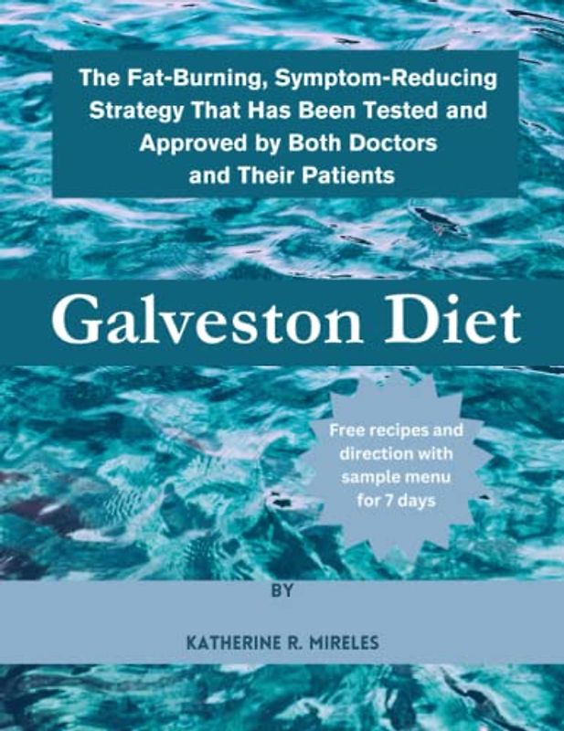 Galveston Diet: The Fat-Burning, Symptom-Reducing Strategy That Has Been Tested and Approved by Both Doctors and Their Patients