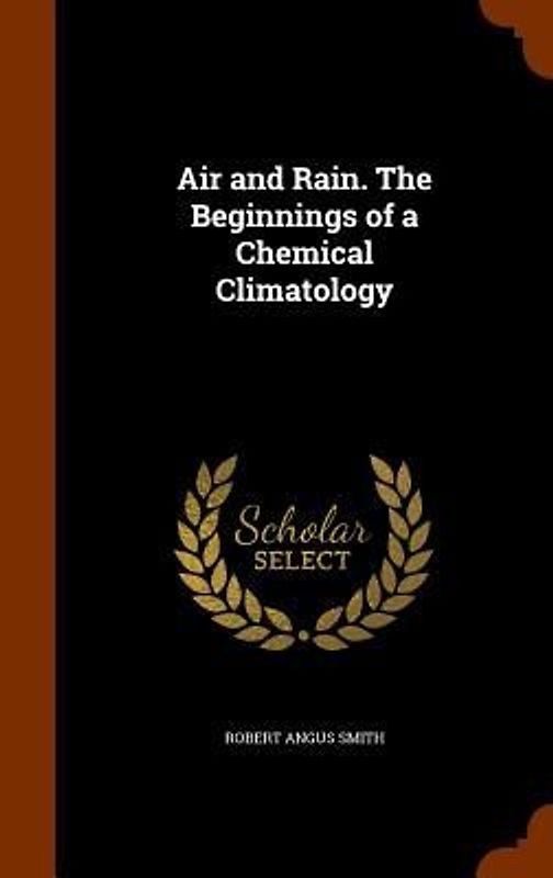 Air and Rain. The Beginnings of a Chemical Climatology