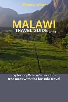MALAWI TRAVEL GUIDE 2023: Exploring Malawi's beautiful treasures with tips for safe travel