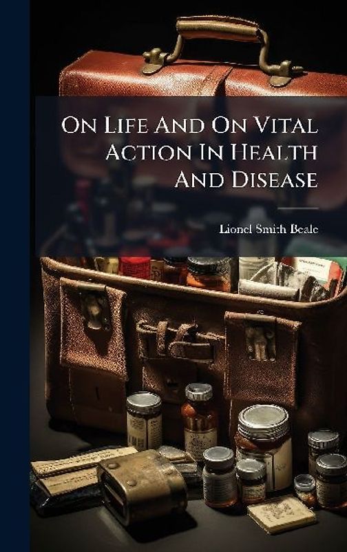 On Life And On Vital Action In Health And Disease