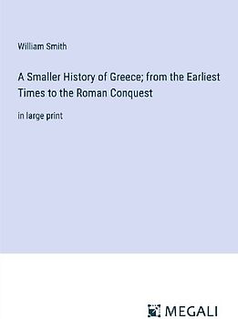 A Smaller History of Greece; from the Earliest Times to the Roman Conquest
