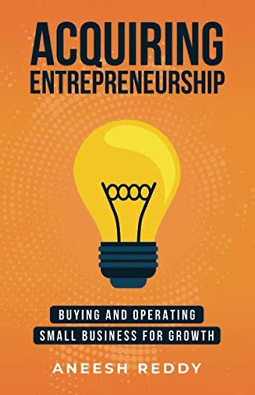 Acquiring Entrepreneurship: Buying and Operating Small Business for Growth