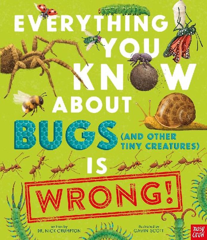 Everything You Know about Bugs (and Other Tiny Creatures) Is Wrong!