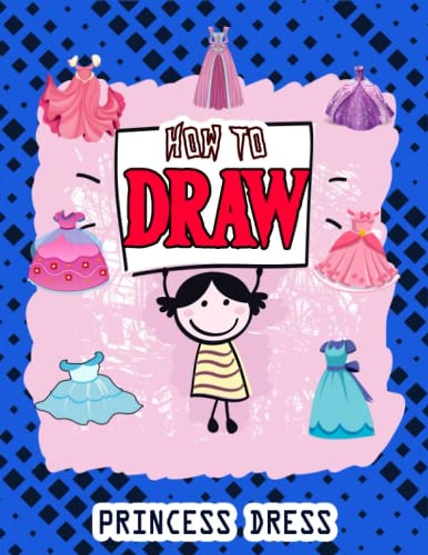 How to Draw Princess Dress: Easy Way to draw Princess, Learn To Draw Princess Dress, How to Draw Cute Princess, It's Fun to Draw Princesses and ... Fairy Princess Dress 110 Pages (8.5"x11")
